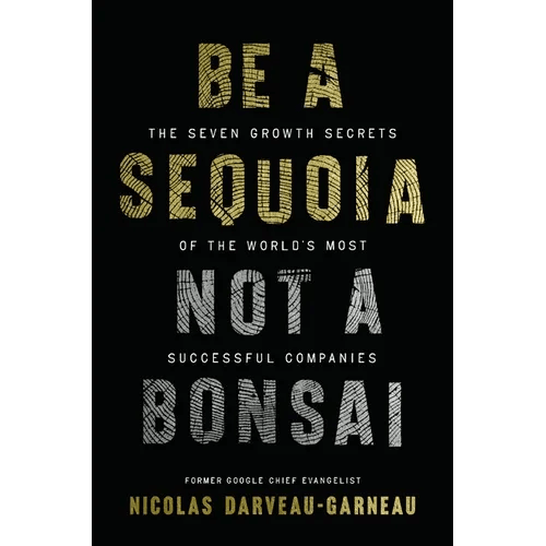 Be a Sequoia, Not a Bonsai: The Seven Growth Secrets of the World's Most Successful Companies - Hardcover - iShook Books