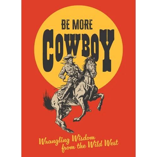 Be More Cowboy: Wrangling Wisdom from the Wild West - Hardcover - iShook Books