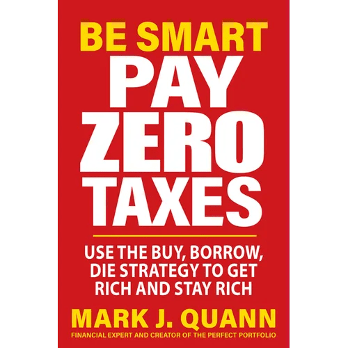 Be Smart Pay Zero Taxes: Use the Buy, Borrow, Die Strategy to Get Rich and Stay Rich - Paperback - iShook Books