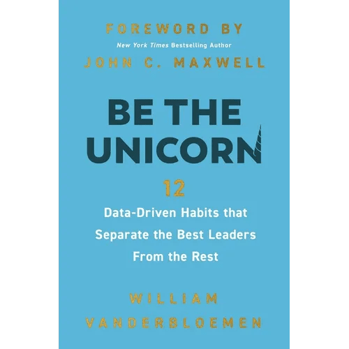 Be the Unicorn: 12 Data - Driven Habits That Separate the Best Leaders from the Rest /]Cwilliam Vanderbloemen; Foreword by John C. - Hardcover - iShook Books