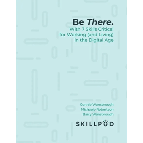 Be There... with 7 Skills Critical for Working (and Living) in the Digital Age - Paperback - iShook Books