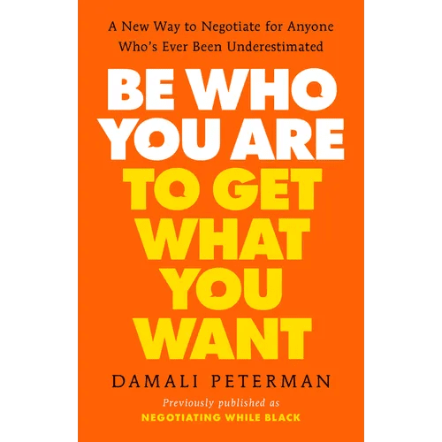 Be Who You Are to Get What You Want: A New Way to Negotiate for Anyone Who's Ever Been Underestimated - Paperback - iShook Books
