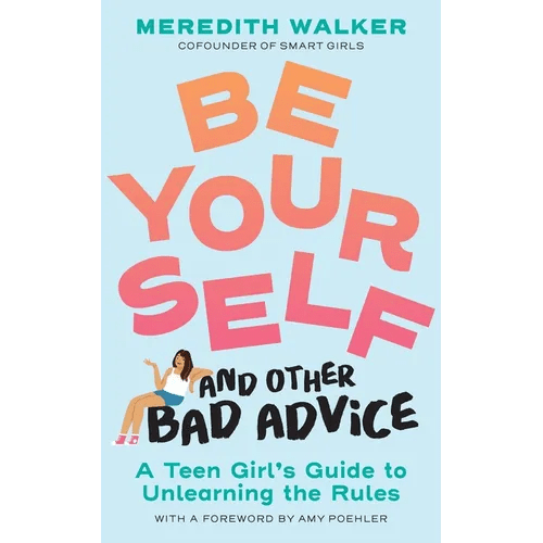 Be Yourself and Other Bad Advice: A Teen Girl's Guide to Unlearning the Rules - Paperback - iShook Books