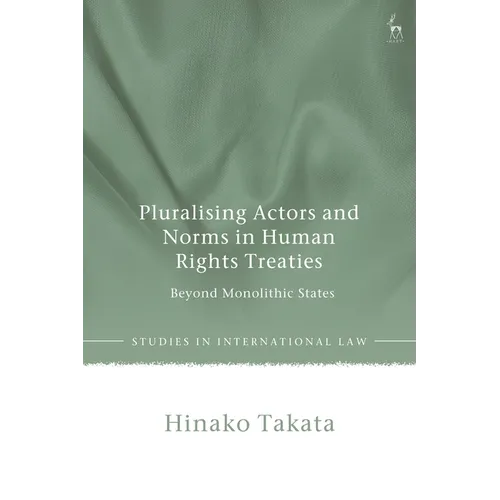 Pluralising Actors and Norms in Human Rights Treaties: Beyond Monolithic States