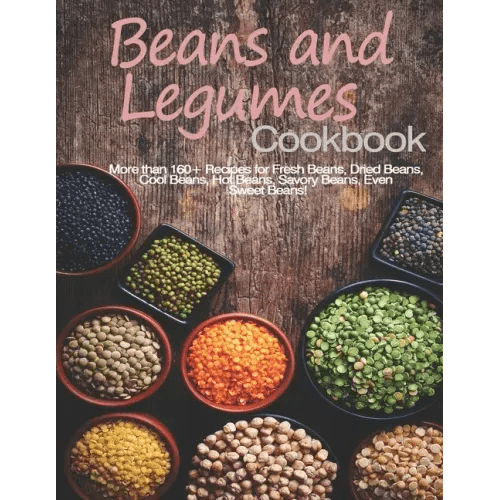 Beans and Legumes Cookbook: More than 160 Recipes for Fresh Beans, Dried Beans, Cool Beans, Hot Beans, Savory Beans, Even Sweet Beans! - Paperback - iShook Books