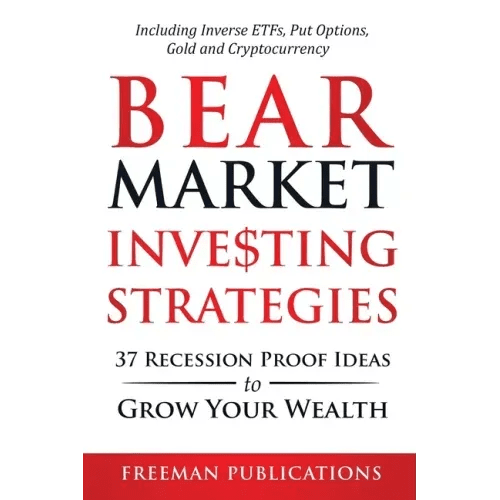 Bear Market Investing Strategies: 37 Recession - Proof Ideas to Grow Your Wealth Including Inverse ETFs, Put Options, Gold & Cryptocurrency - Paperback - iShook Books