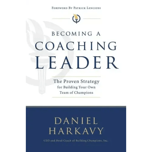Becoming a Coaching Leader: The Proven Strategy for Building a Team of Champions - Paperback - iShook Books