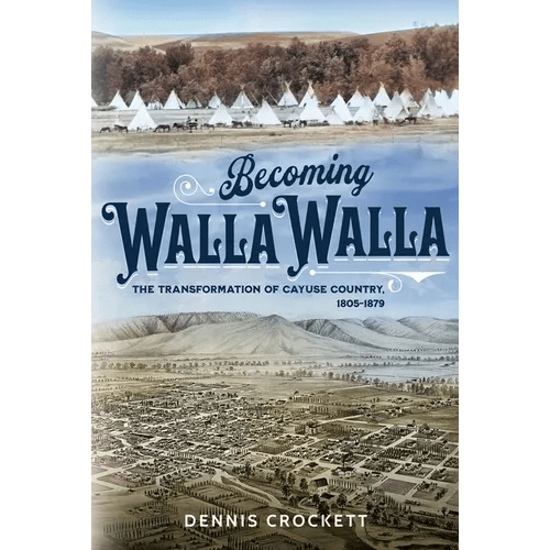 Becoming Walla Walla: The Transformation of Cayuse Country, 1805 - 1879 - Paperback - iShook Books