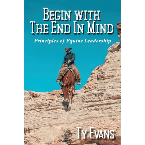 Begin With the End in Mind - Principles Of Equine Leadership - Paperback - iShook Books