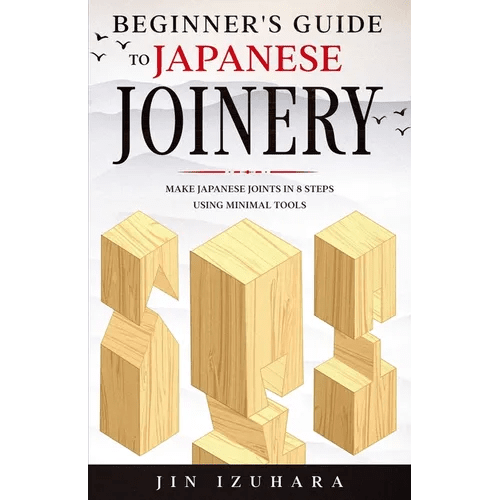 Beginner's Guide to Japanese Joinery: Make Japanese Joints in 8 Steps With Minimal Tools - Paperback - iShook Books