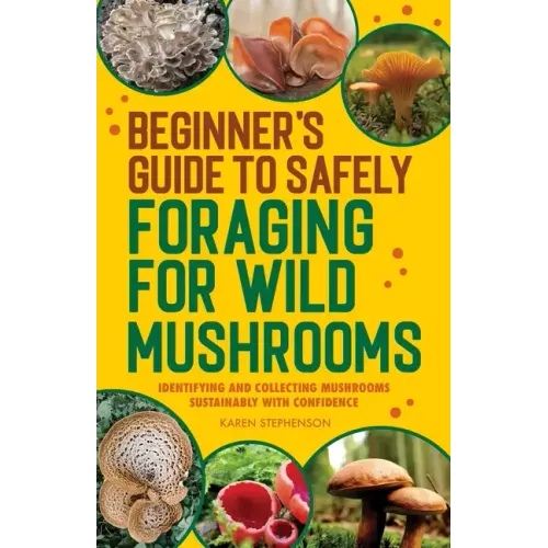 Beginner's Guide to Safely Foraging for Wild Mushrooms: Identifying and Collecting Mushrooms Sustainably with Confidence - Paperback - iShook Books