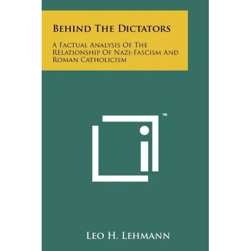 Behind The Dictators: A Factual Analysis Of The Relationship Of Nazi - Fascism And Roman Catholicism - Paperback - iShook Books