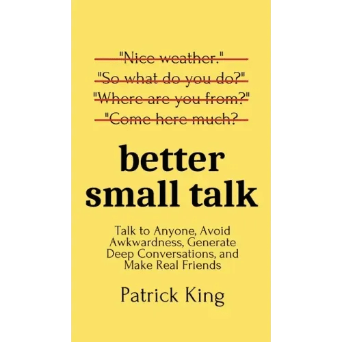 Better Small Talk: Talk to Anyone, Avoid Awkwardness, Generate Deep Conversations, and Make Real Friends - Hardcover - iShook Books
