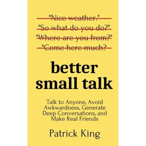 Better Small Talk: Talk to Anyone, Avoid Awkwardness, Generate Deep Conversations, and Make Real Friends - Paperback - iShook Books