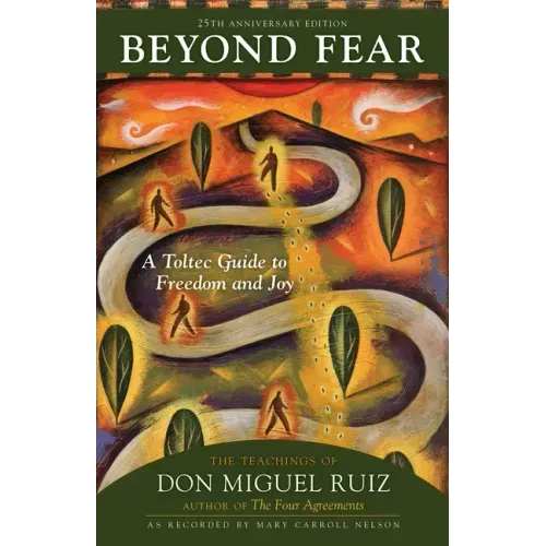 Beyond Fear: A Toltec Guide to Freedom and Joy: The Teachings of Don Miguel Ruiz - Paperback - iShook Books
