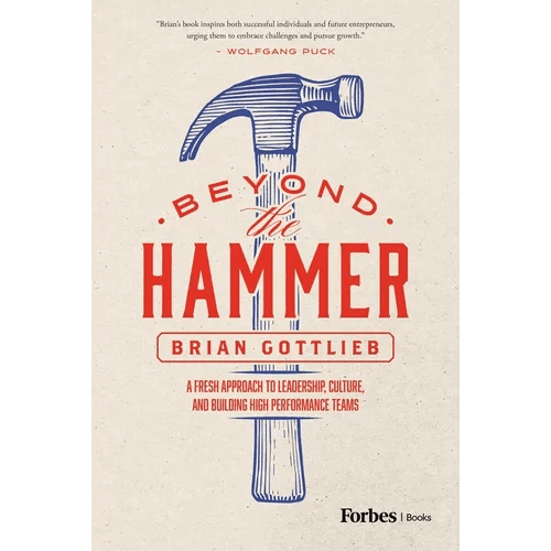 Beyond the Hammer: A Fresh Approach to Leadership, Culture, and Building High Performance Teams - Hardcover - iShook Books