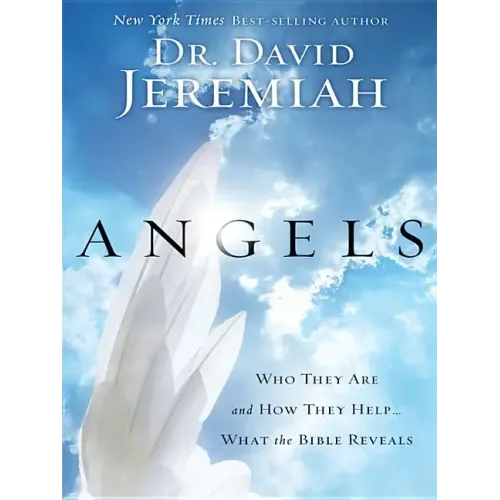 Angels: Who They Are and How They Help... What the Bible Reveals