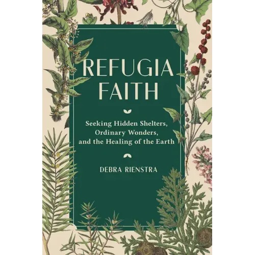 Refugia Faith: Seeking Hidden Shelters, Ordinary Wonders, and the Healing of the Earth