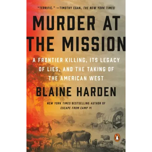 Murder at the Mission: A Frontier Killing, Its Legacy of Lies, and the Taking of the American West