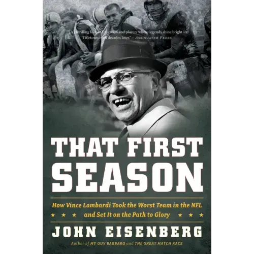 That First Season: How Vince Lombardi Took the Worst Team in the NFL and Set It on the Path to Glory