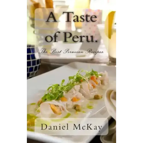 A Taste of Peru.: The Best Peruvian Recipes.