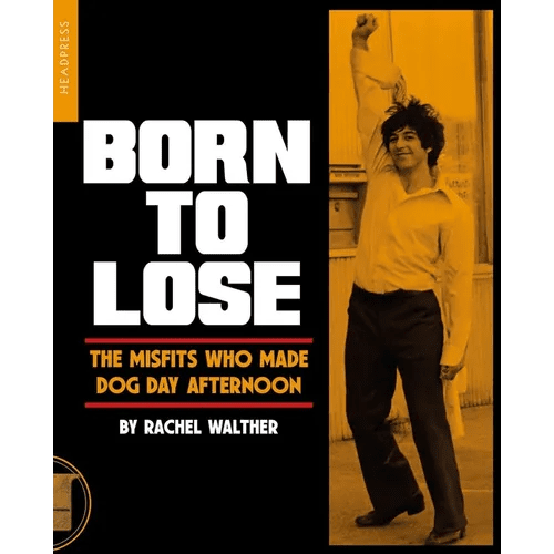 Born to Lose: The Misfits Who Made Dog Day Afternoon - Paperback - iShook Books