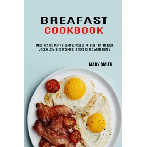 Breakfast Cookbook: Quick & Easy Paleo Breakfast Recipes for the Whole Family (Delicious and Quick Breakfast Recipes to Fight Inflammation - Paperback - iShook Books