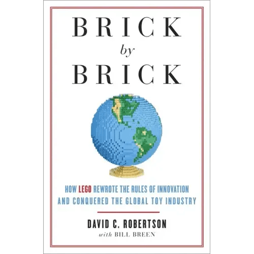 Brick by Brick: How LEGO Rewrote the Rules of Innovation and Conquered the Global Toy Industry - Paperback - iShook Books