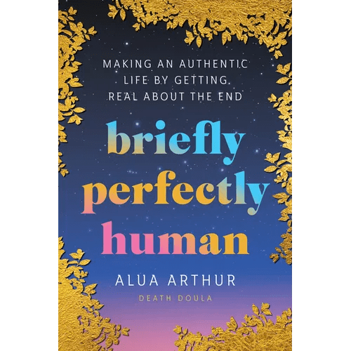 Briefly Perfectly Human: Making an Authentic Life by Getting Real about the End - Hardcover - iShook Books