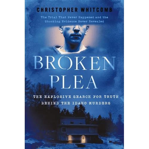 Broken Plea: The Explosive Search for Truth Behind the Idaho Murders - Hardcover - iShook Books