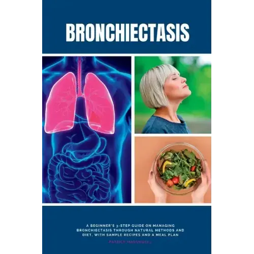 Bronchiectasis: A Beginner's 3-Step Guide on Managing Bronchiectasis Through Natural Methods and Diet, With Sample Recipes and a Meal Plan - Paperback - iShook Books