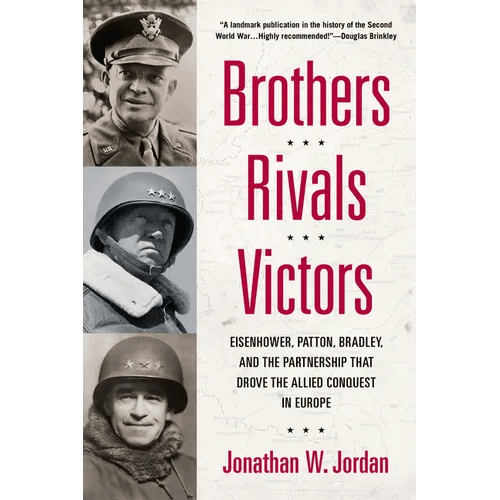 Brothers, Rivals, Victors: Eisenhower, Patton, Bradley and the Partnership that Drove the Allied Conquest in Europe - Paperback - iShook Books