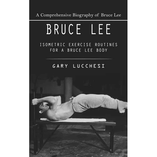 Bruce Lee: A Comprehensive Biography of Bruce Lee (Isometric Exercise Routines for a Bruce Lee Body) - Paperback - iShook Books