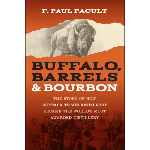 Buffalo, Barrels, and Bourbon: The Story of How Buffalo Trace Distillery Became the World's Most Awarded Distillery - Paperback - iShook Books