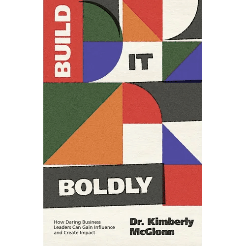 Build It Boldly: How Daring Business Leaders Can Gain Influence and Create Impact - Paperback - iShook Books