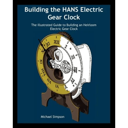 Building the Hans Electric Gear Clock: The Illustrated Guide to Building an Heirloom Electric Gear Clock. - Paperback - iShook Books