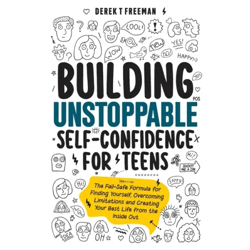Building Unstoppable Self - Confidence for Teens: The Fail - Safe Formula for Finding Yourself, Overcoming Limitations and Creating Your Best Life from th - Paperback - iShook Books