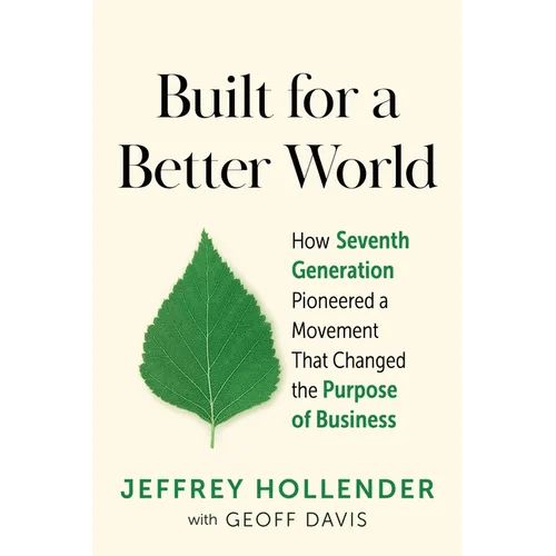 Built for a Better World: How Seventh Generation Pioneered a Movement That Changed the Purpose of Business - Paperback - iShook Books
