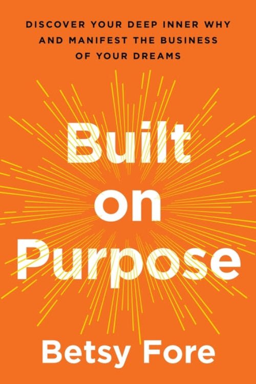 Built on Purpose: Discover Your Deep Inner Why and Manifest the Business of Your Dreams - iShook Books