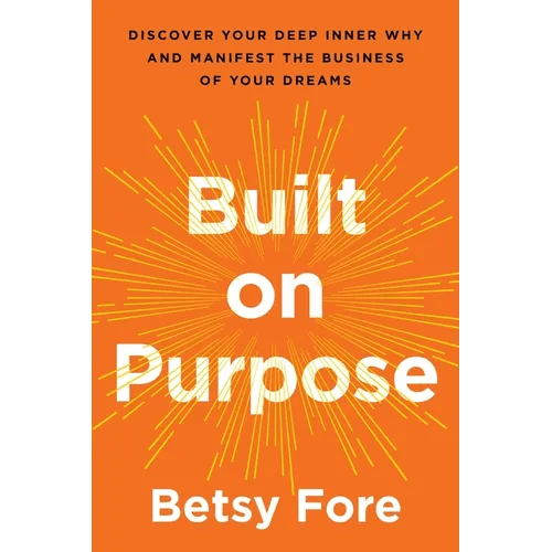 Built on Purpose: Discover Your Deep Inner Why and Manifest the Business of Your Dreams - Hardcover - iShook Books