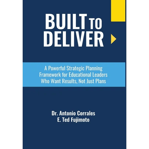Built To Deliver: A Powerful Strategic Planning Framework for Educational Leaders Who Want Results, Not Just Plans - Hardcover - iShook Books