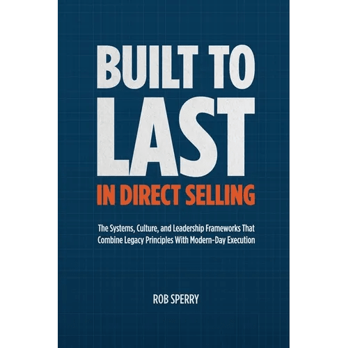 Built to Last in Direct Selling: The Systems, Culture, and Leadership Frameworks That Combine Legacy Principles With Modern - Day Exectution - Paperback - iShook Books
