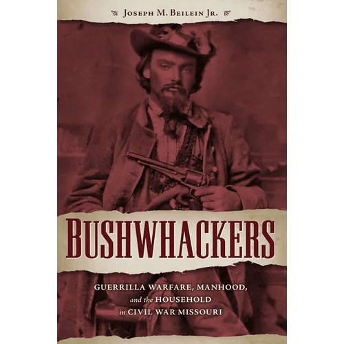Bushwhackers: Guerrilla Warfare, Manhood, and the Household in Civil War Missouri - Paperback - iShook Books