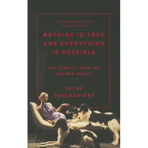 Nothing Is True and Everything Is Possible: The Surreal Heart of the New Russia