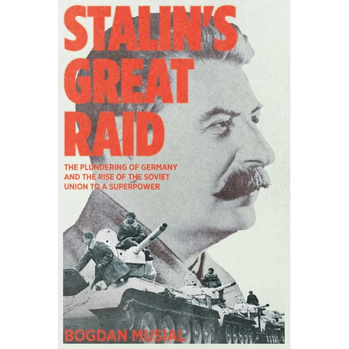 Stalin's Great Raid: The Plundering of Germany and the Rise of the Soviet Union to a Superpower