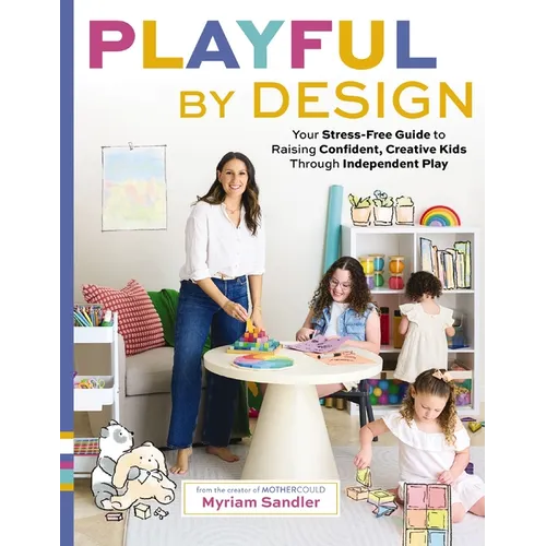 Playful by Design: Your Stress-Free Guide to Raising Confident, Creative Kids Through Independent Play
