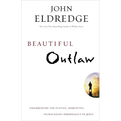 Beautiful Outlaw: Experiencing the Playful, Disruptive, Extravagant Personality of Jesus