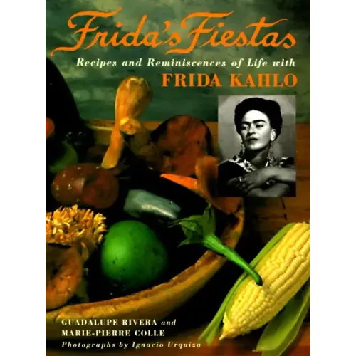 Frida's Fiestas: Recipes and Reminiscences of Life with Frida Kahlo: A Cookbook