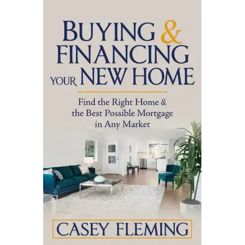 Buying and Financing Your New Home: Find the Right Home and the Best Possible Mortgage in Any Market