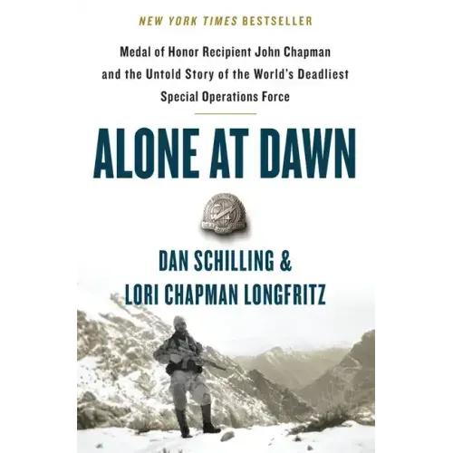 Alone at Dawn: Medal of Honor Recipient John Chapman and the Untold Story of the World's Deadliest Special Operations Force